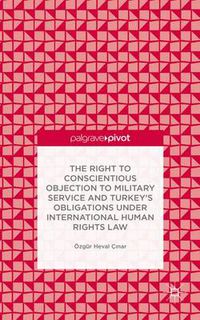 Cover image for The Right to Conscientious Objection to Military Service and Turkey's Obligations under International Human Rights Law