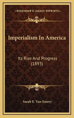 Cover image for Imperialism in America: Its Rise and Progress (1893)