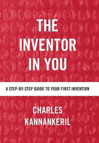 Cover image for The Inventor in You: A Step-By-Step Guide to Your First Invention