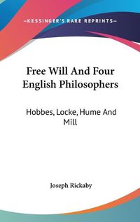 Cover image for Free Will and Four English Philosophers: Hobbes, Locke, Hume and Mill