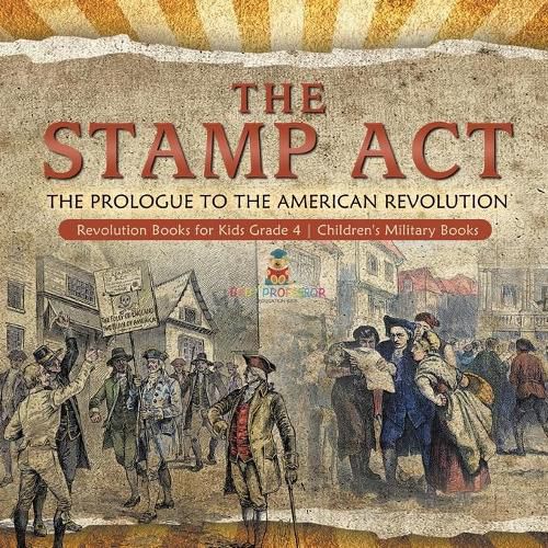 Cover image for The Stamp Act: The Prologue to the American Revolution Revolution Books for Kids Grade 4 Children's Military Books