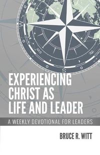 Cover image for Experiencing Christ as Life and Leader: A Weekly Devotion for Leaders