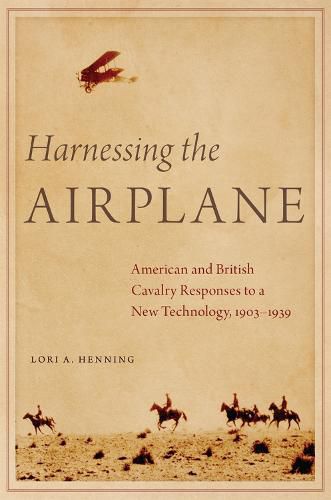 Cover image for Harnessing the Airplane: American and British Cavalry Responses to a New Technology, 1903-1939