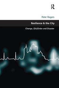 Cover image for Resilience & the City: Change, (Dis)Order and Disaster