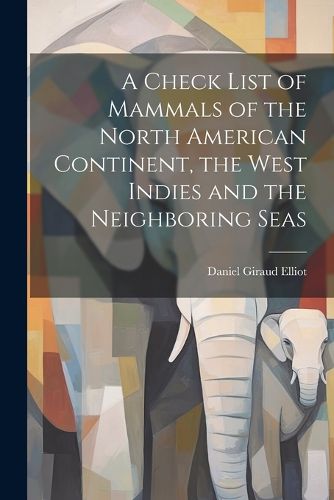 Cover image for A Check List of Mammals of the North American Continent, the West Indies and the Neighboring Seas