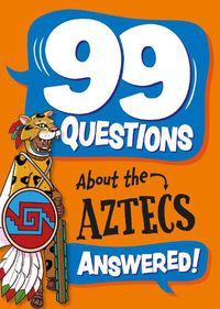 Cover image for 99 Questions About: The Aztecs