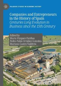 Cover image for Companies and Entrepreneurs in the History of Spain: Centuries Long Evolution in Business since the 15th century