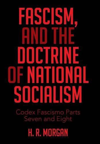 Cover image for FASCISM, and The Doctrine of NATIONAL SOCIALISM: Codex Fascismo Parts Seven and Eight