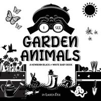 Cover image for I See Garden Animals: A Newborn Black & White Baby Book (High-Contrast Design & Patterns) (Hummingbird, Butterfly, Dragonfly, Snail, Bee, Spider, Snake, Frog, Mouse, Rabbit, Mole, and More!) (Engage Early Readers: Children's Learning Books)