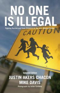 Cover image for No One Is Illegal: Fighting Racism and State Violence on the U.S.-Mexico Border