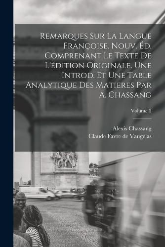 Remarques sur la Langue Francoise. Nouv. ed. Comprenant le Texte de L'edition Originale. Une Introd. et une Table Analytique des Matieres par A. Chassang; Volume 2