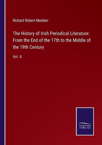 Cover image for The History of Irish Periodical Literature: From the End of the 17th to the Middle of the 19th Century: Vol. II