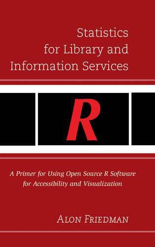 Cover image for Statistics for Library and Information Services: A Primer for Using Open Source R Software for Accessibility and Visualization