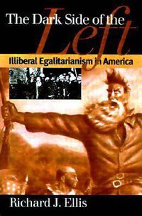 Cover image for The Dark Side of the Left: Illiberal Egalitarianism in America