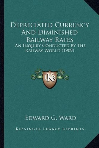 Depreciated Currency and Diminished Railway Rates: An Inquiry Conducted by the Railway World (1909)