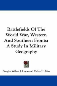 Cover image for Battlefields of the World War, Western and Southern Fronts: A Study in Military Geography