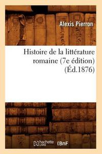 Cover image for Histoire de la Litterature Romaine (7e Edition) (Ed.1876)