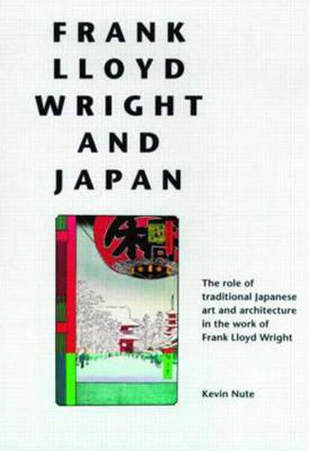 Cover image for Frank Lloyd Wright and Japan: The Role of Traditional Japanese Art and Architecture in the Work of Frank Lloyd Wright