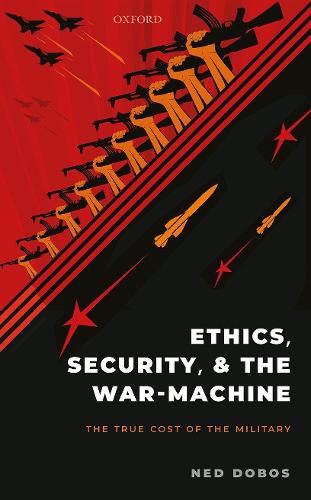 Cover image for Ethics, Security, and The War-Machine: The True Cost of the Military