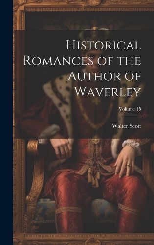 Cover image for Historical Romances of the Author of Waverley; Volume 15