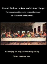 Cover image for Rudolf Steiner on Leonardo's Last Supper: The Connection of Jesus, the Cosmic Christ, and the 12 Disciples, to the Zodiac