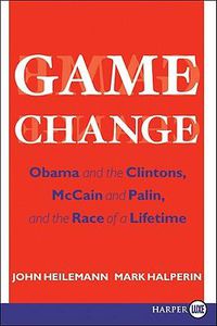 Cover image for Game Change: Obama and the Clintons, McCain and Palin, and the Race of a Lifetime