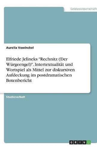 Cover image for Elfriede Jelineks Rechnitz (Der Wurgeengel). Intertextualitat und Wortspiel als Mittel zur diskursiven Aufdeckung im postdramatischen Botenbericht