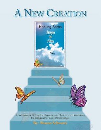 Cover image for A New Creation: Healing Poetry Steps to Him