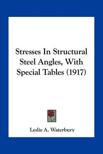 Cover image for Stresses in Structural Steel Angles, with Special Tables (1917)