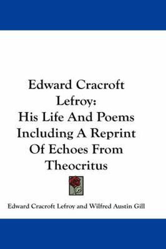 Cover image for Edward Cracroft Lefroy: His Life and Poems Including a Reprint of Echoes from Theocritus