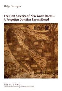 Cover image for The First Americans' New World Roots - A Forgotten Question Reconsidered: Critical Review of the Development, Reception and Impact of Origin Concepts