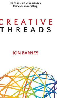 Cover image for Creative Threads: Think Like an Entrepreneur. Discover Your Calling.