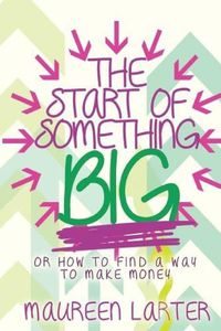 Cover image for The Start of Something Big: or How to find a way to make Money