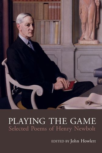 Play the Game: The Collected Poetry of Henry Newbolt (18621938)