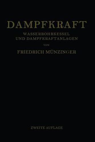 Dampfkraft: Berechnung Und Bau Von Wasserrohrkesseln Und Ihre Stellung in Der Energieerzeugung. Ein Handbuch Fur Den Praktischen Gebrauch