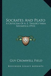 Cover image for Socrates and Plato: A Criticism of A. E. Taylor's Varia Socratica (1913)