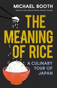 Cover image for The Meaning of Rice: A Culinary Tour of Japan