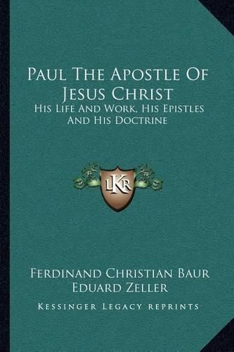 Paul the Apostle of Jesus Christ: His Life and Work, His Epistles and His Doctrine: A Contribution to a Critical History of Primitive Christianity (1876)