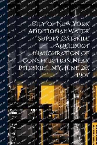 Cover image for City of New York Additional Water Supply Catskill Aqueduct Inauguration of Construction Near Peekskill, N.Y. June 20, 1907