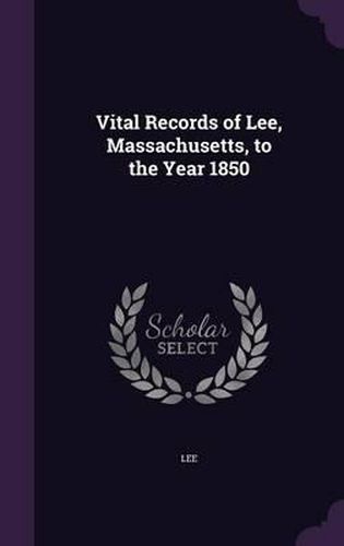 Cover image for Vital Records of Lee, Massachusetts, to the Year 1850