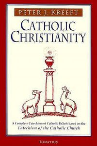 Cover image for Catholic Christianity: A Complete Catechism of Catholic Beliefs Based on the Catechism of the Catholic Church