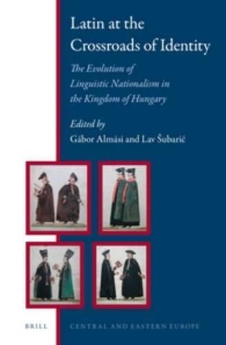 Cover image for Latin at the Crossroads of Identity: The Evolution of Linguistic Nationalism in the Kingdom of Hungary