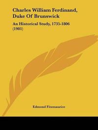 Cover image for Charles William Ferdinand, Duke of Brunswick: An Historical Study, 1735-1806 (1901)