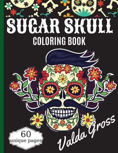 Cover image for Sugar Skull Coloring Book: A Day of the Dead Coloring Book with Fun Skull Designs, Beautiful Gothic Women, and Easy Patterns for Relaxation (Dia de los Muertos) Coloring Pages for Men, Women, Teens & Grown-ups.