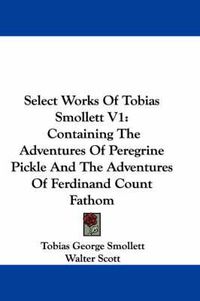 Cover image for Select Works of Tobias Smollett V1: Containing the Adventures of Peregrine Pickle and the Adventures of Ferdinand Count Fathom