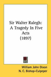 Cover image for Sir Walter Ralegh: A Tragedy in Five Acts (1897)
