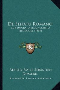 Cover image for de Senatu Romano: Sub Imperatoribus Augusto Tiberioque (1859)