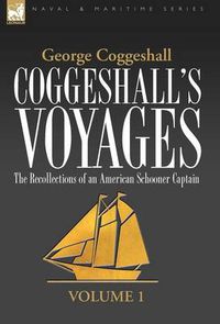 Cover image for Coggeshall's Voyages: the Recollections of an American Schooner Captain-Volume 1