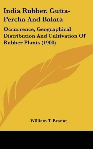 Cover image for India Rubber, Gutta-Percha and Balata: Occurrence, Geographical Distribution and Cultivation of Rubber Plants (1900)