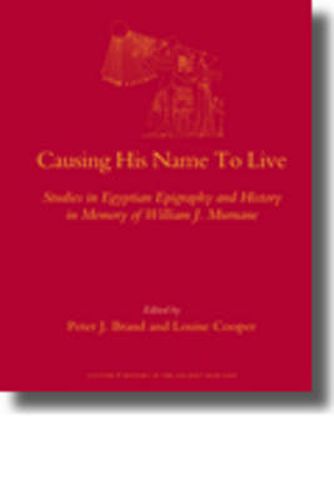 Causing His Name To Live: Studies in Egyptian Epigraphy and History in Memory of William J. Murnane